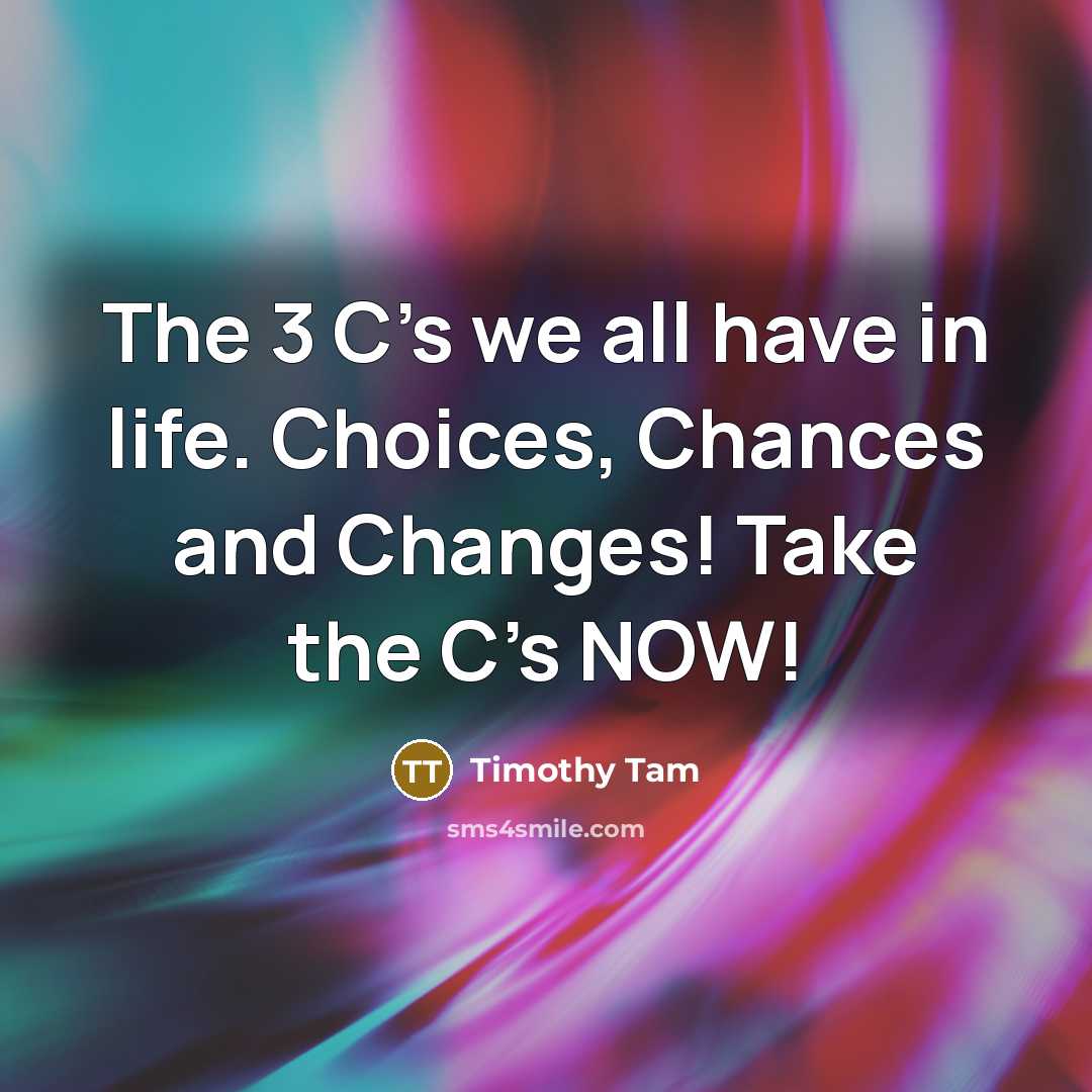 “The 3 C's we all have in life. Choices, Chances…” quote by Timothy Tam