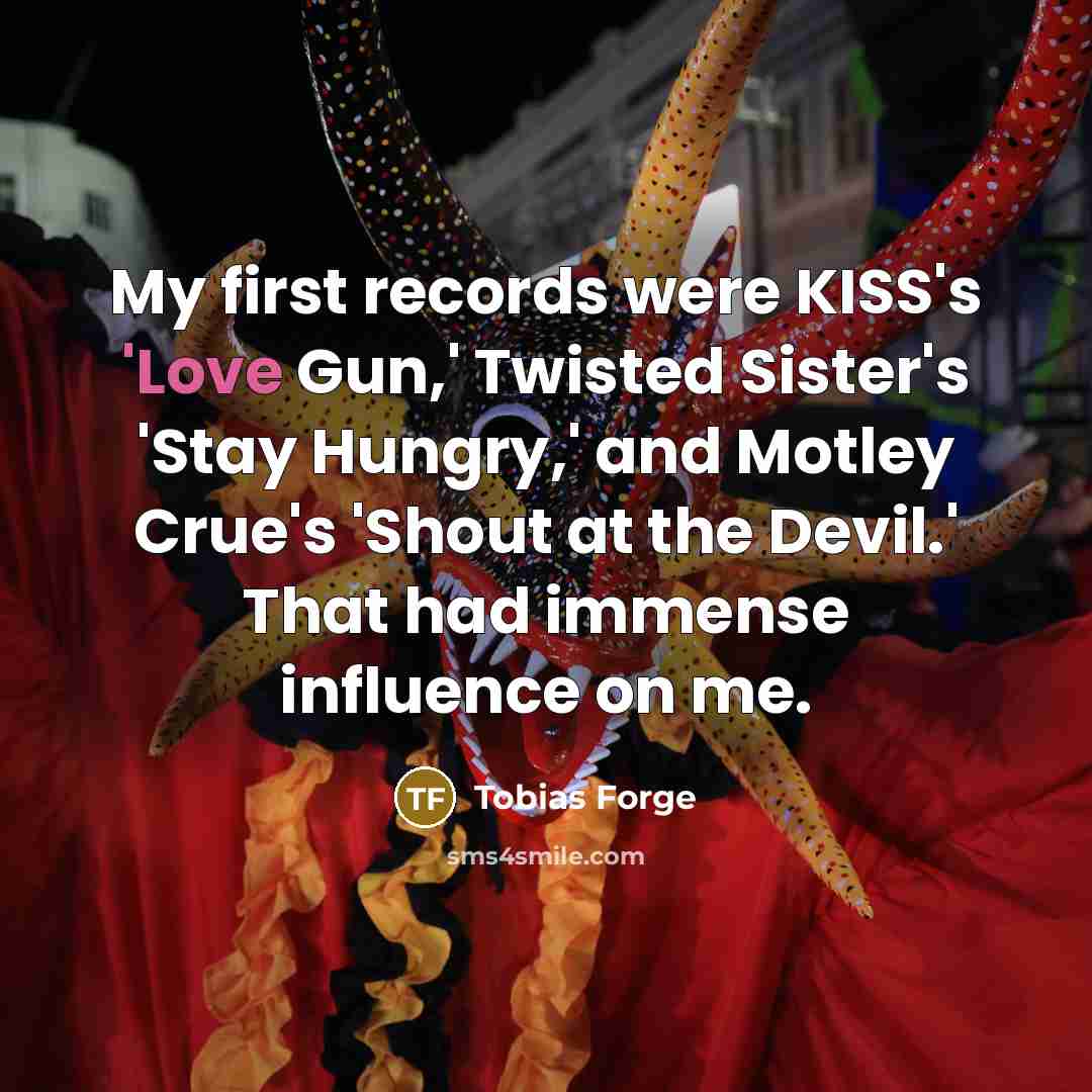 “My first records were KISS's 'Love Gun,' Twisted Sister's 'Stay…” quote by Tobias Forge