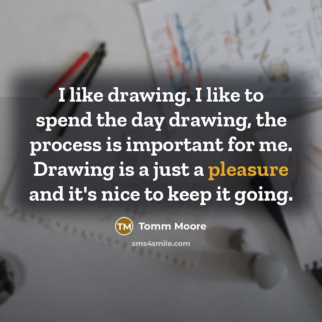 “I like drawing. I like to spend the day drawing,…” quote by Tomm Moore