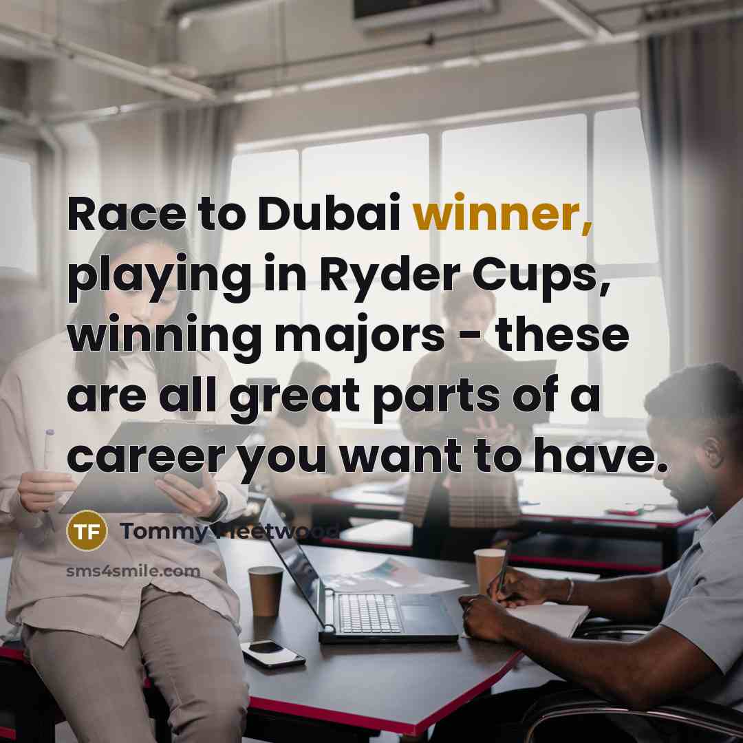 “Race to Dubai winner, playing in Ryder Cups, winning majors…” quote by Tommy Fleetwood