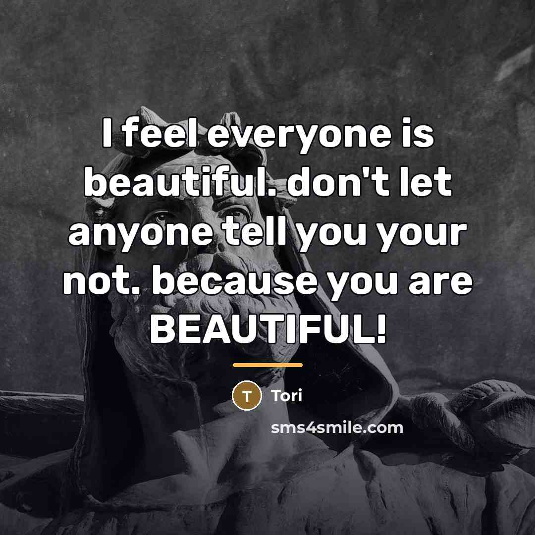 “I feel everyone is beautiful. don't let anyone tell you…” quote by Tori