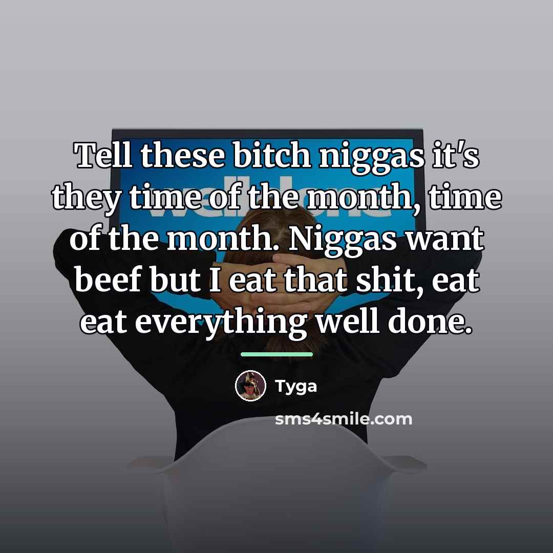“Tell these bitch niggas it's they time of the month,…” quote by Tyga