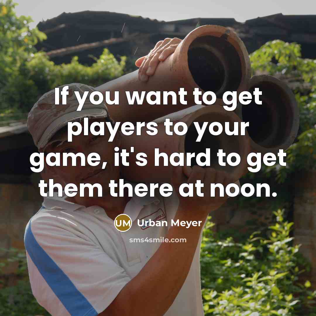 “If you want to get players to your game, it's…” quote by Urban Meyer