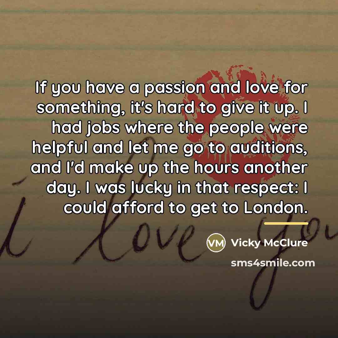 “If you have a passion and love for something, it's…” quote by Vicky McClure