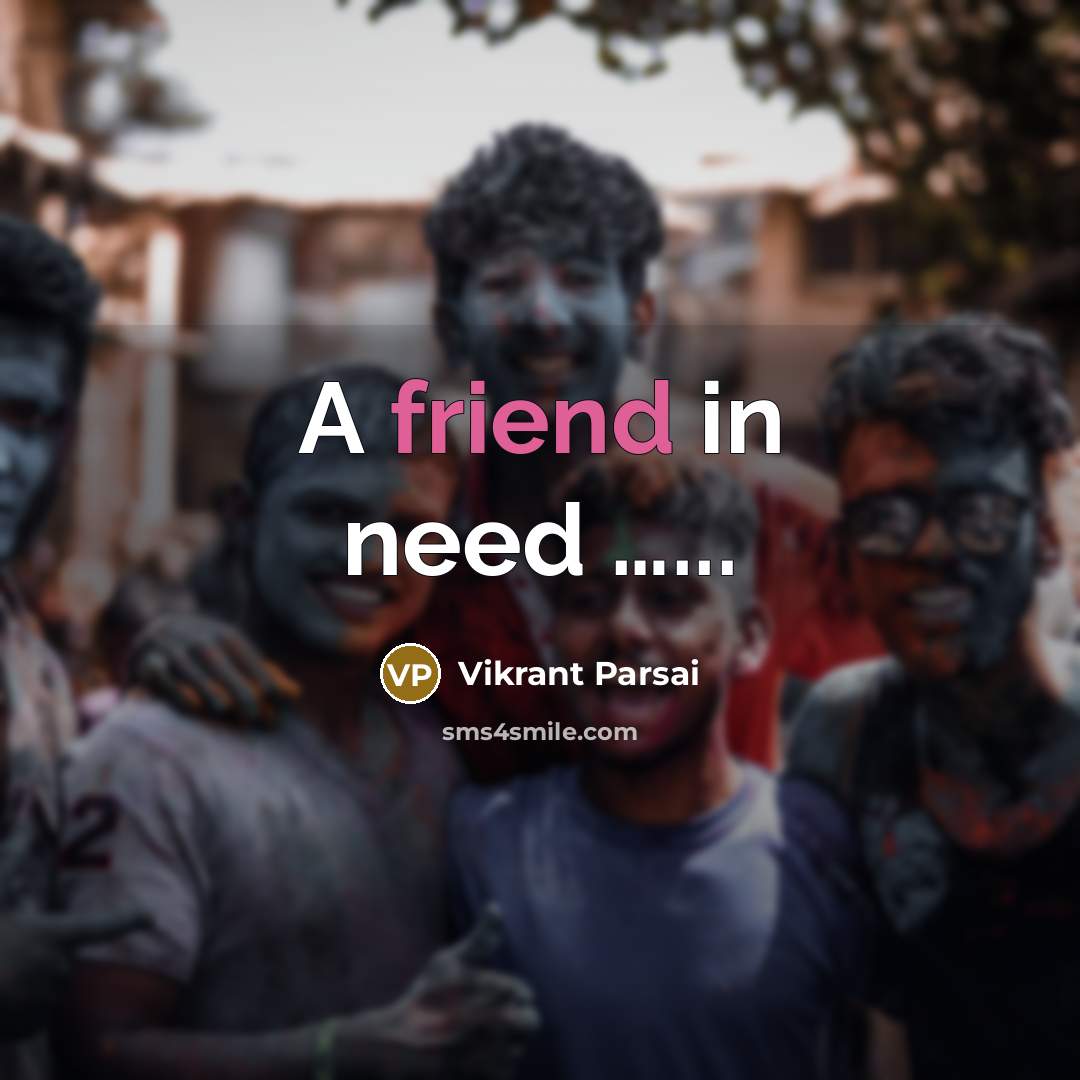 “A friend in need …...” quote by Vikrant Parsai