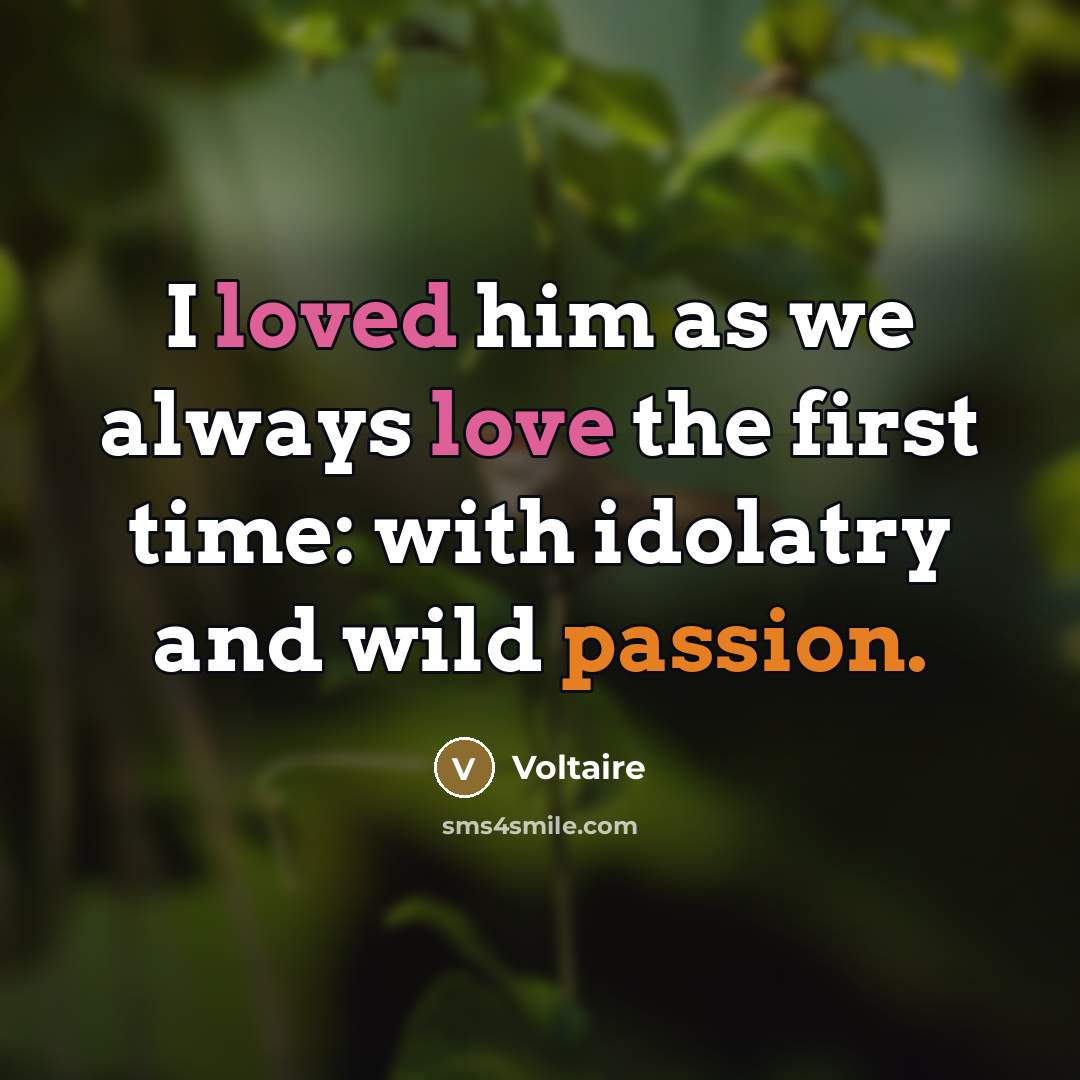 “I loved him as we always love the first time:…” quote by Voltaire