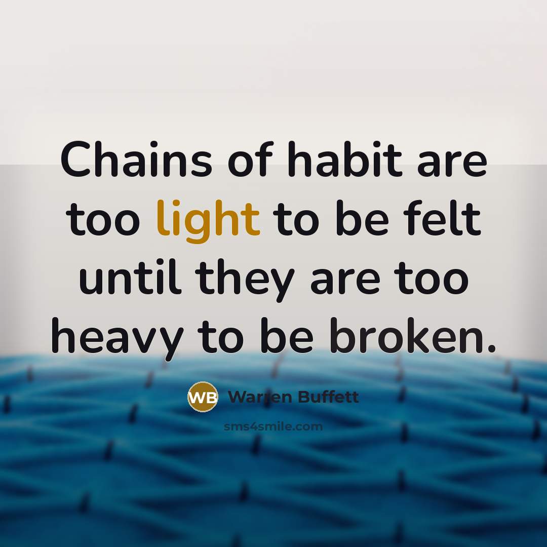 “Chains of habit are too light to be felt until…” quote by Warren Buffett