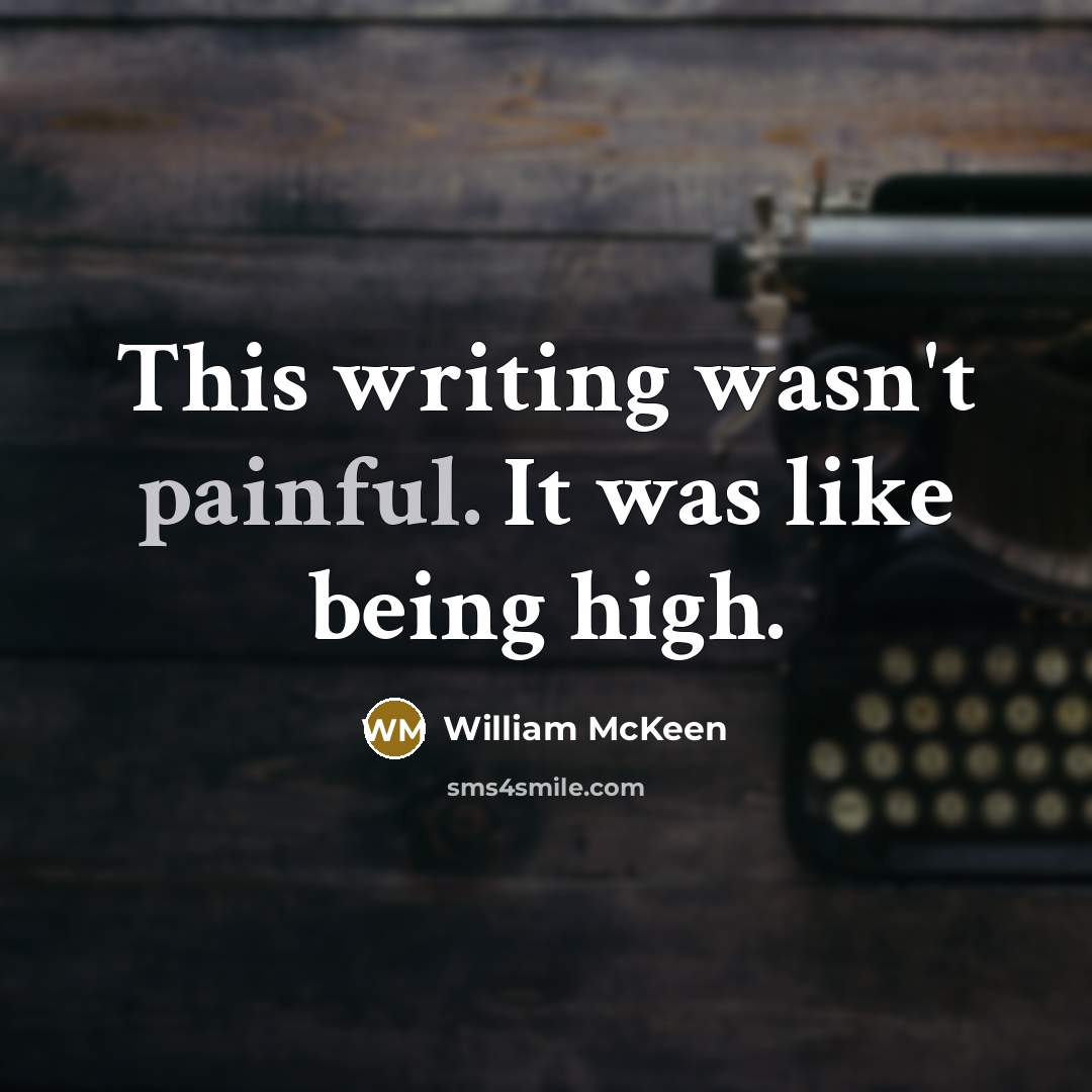 “This writing wasn't painful. It was like being high.…” quote by William McKeen