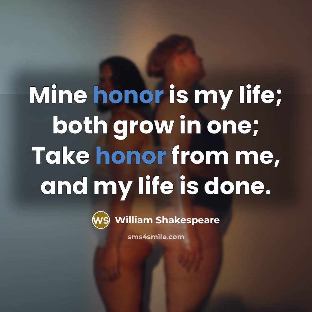 “Mine honor is my life; both grow in one; Take…” quote by William Shakespeare