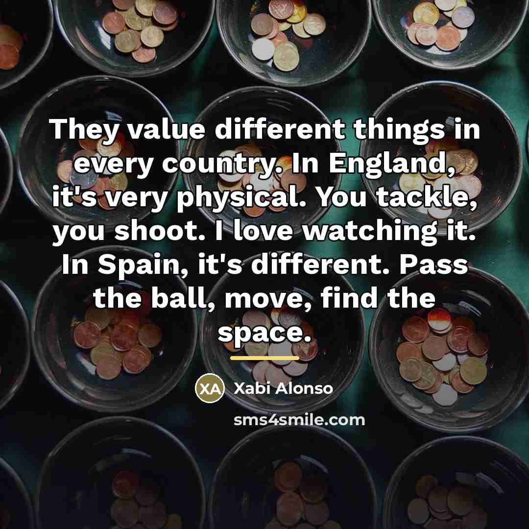 “They value different things in every country. In England, it's…” quote by Xabi Alonso