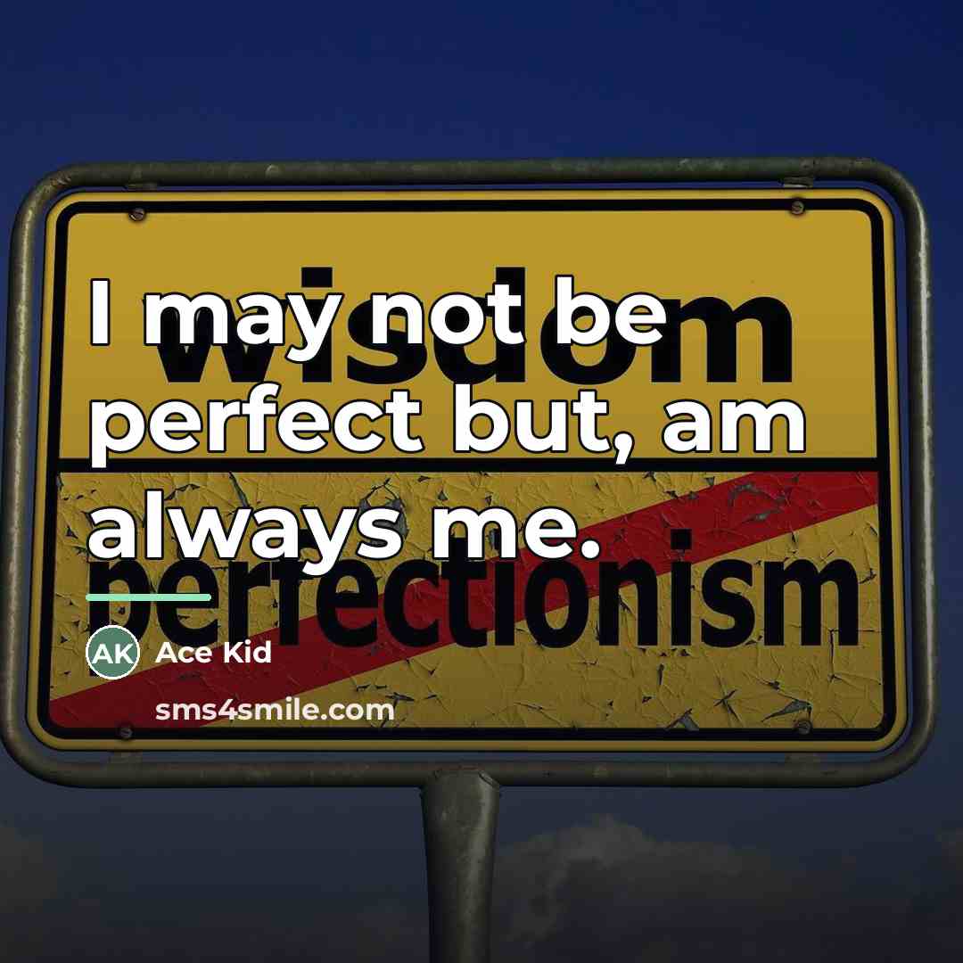 “I may not be perfect but, am always me.…” quote by Ace Kid