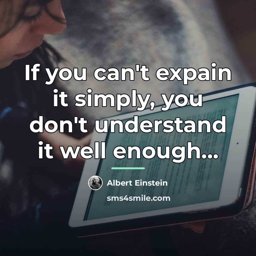 “If you can't expain it simply, you don't understand it…” quote by Albert Einstein
