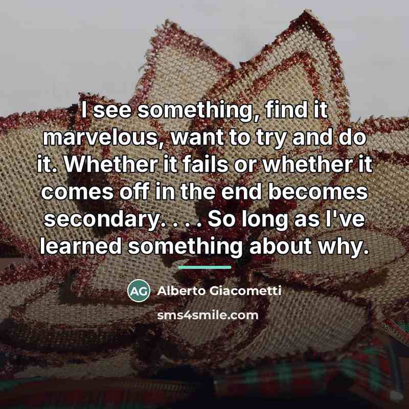 “I see something, find it marvelous, want to try and…” quote by Alberto Giacometti