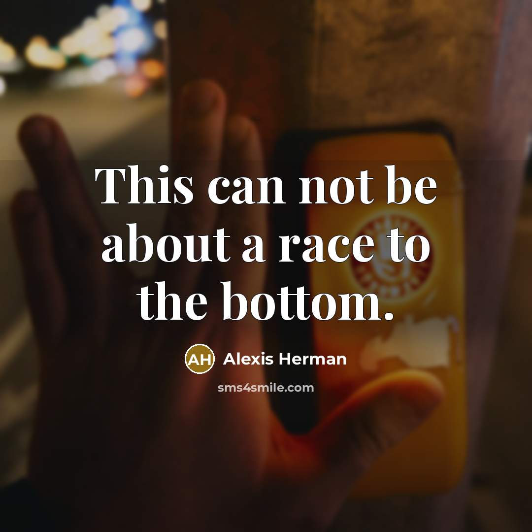 “This can not be about a race to the bottom.…” quote by Alexis Herman