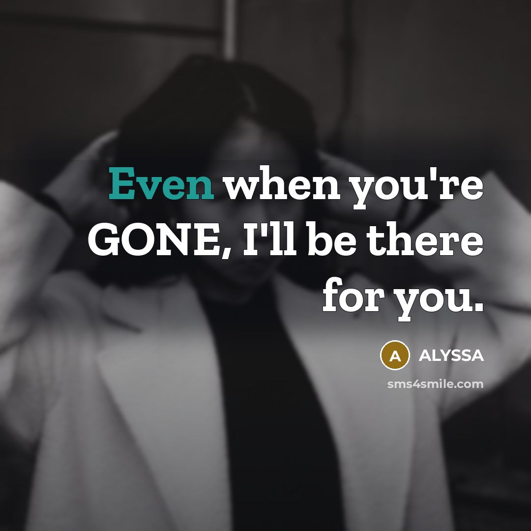 “Even when you're GONE, I'll be there for you.…” quote by ALYSSA
