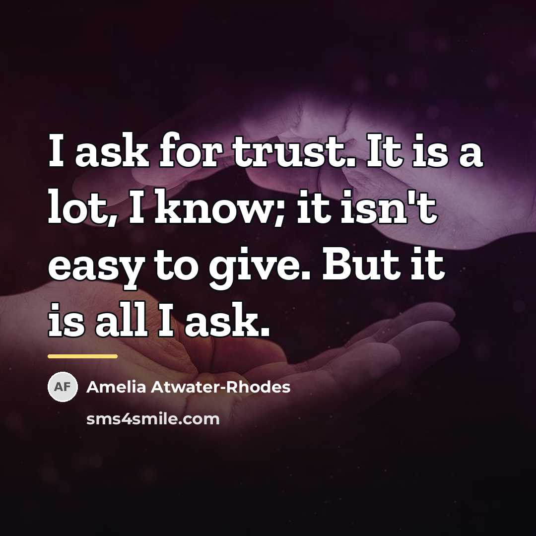 “I ask for trust. It is a lot, I know;…” quote by Amelia Atwater-Rhodes