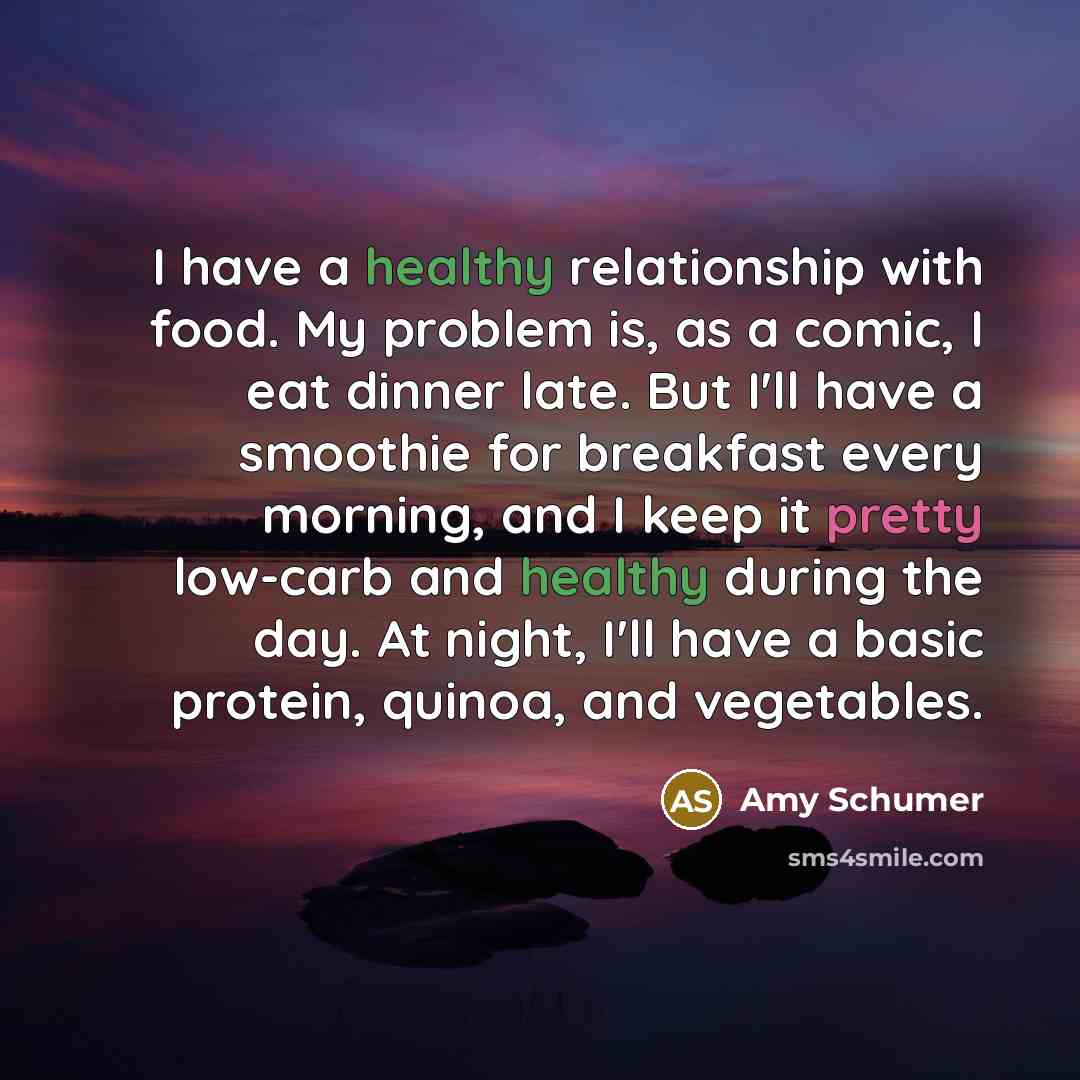 “I have a healthy relationship with food. My problem is,…” quote by Amy Schumer