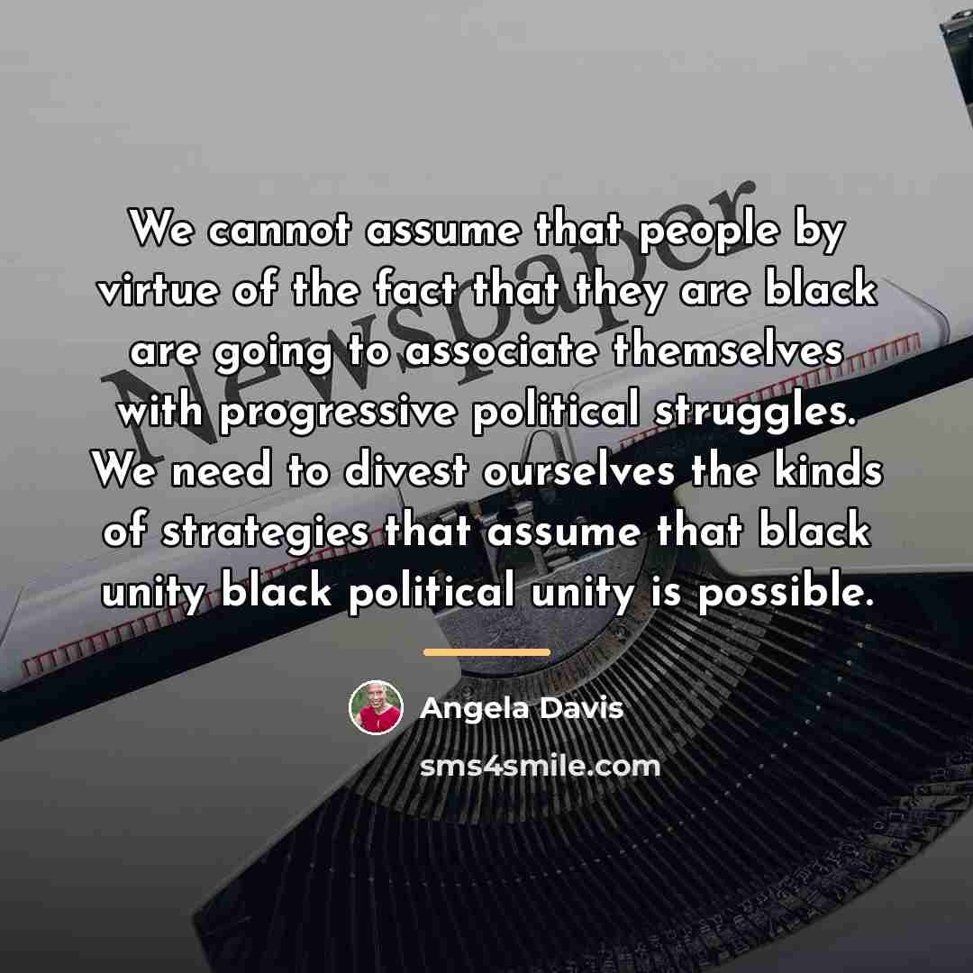 “We cannot assume that people by virtue of the fact…” quote by Angela Davis