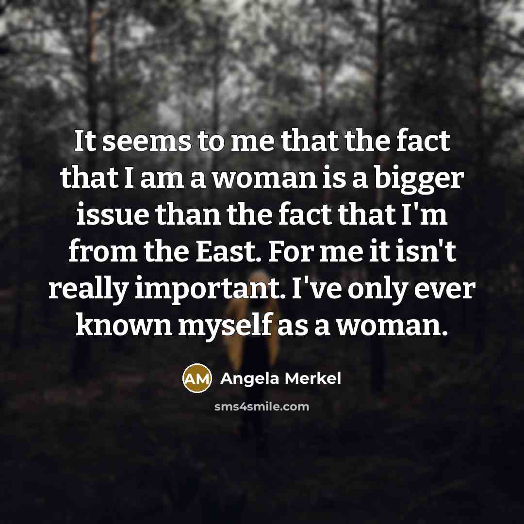 “It seems to me that the fact that I am…” quote by Angela Merkel