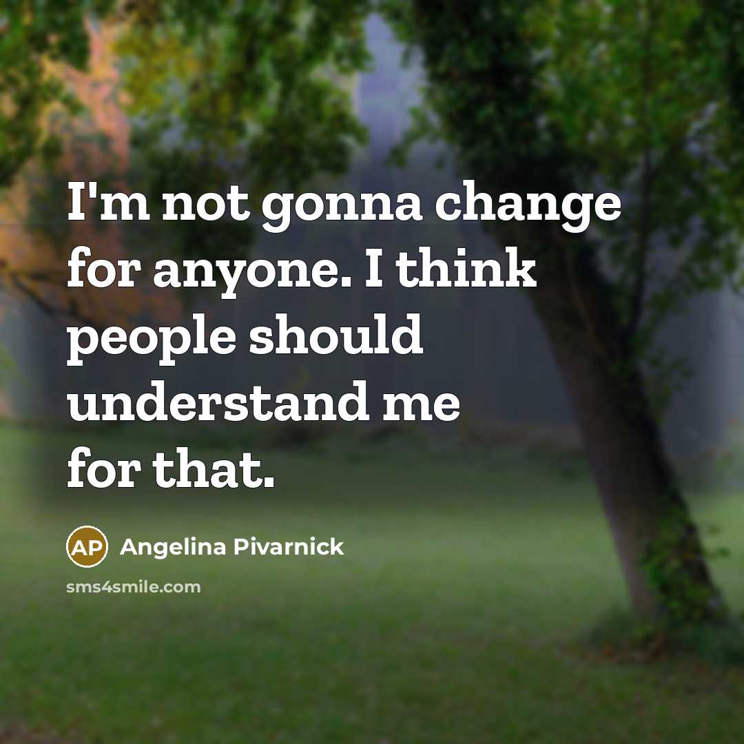 “I'm not gonna change for anyone. I think people should…” quote by Angelina Pivarnick