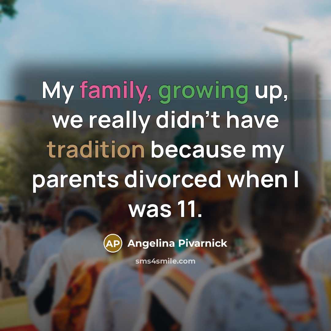 “My family, growing up, we really didn't have tradition because…” quote by Angelina Pivarnick