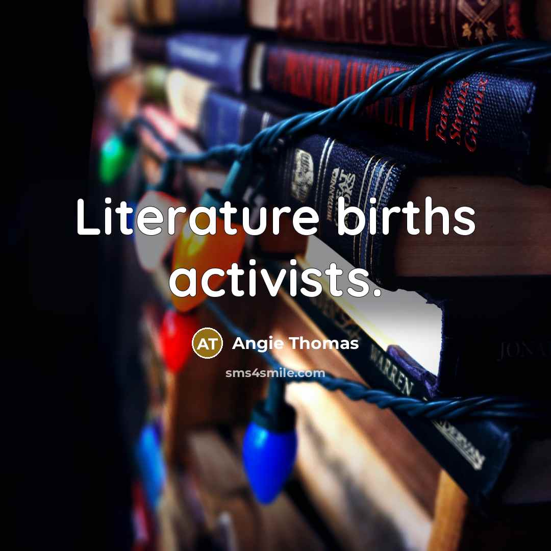 “Literature births activists.…” quote by Angie Thomas
