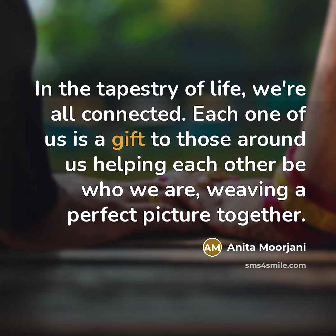 “In the tapestry of life, we're all connected. Each one…” quote by Anita Moorjani
