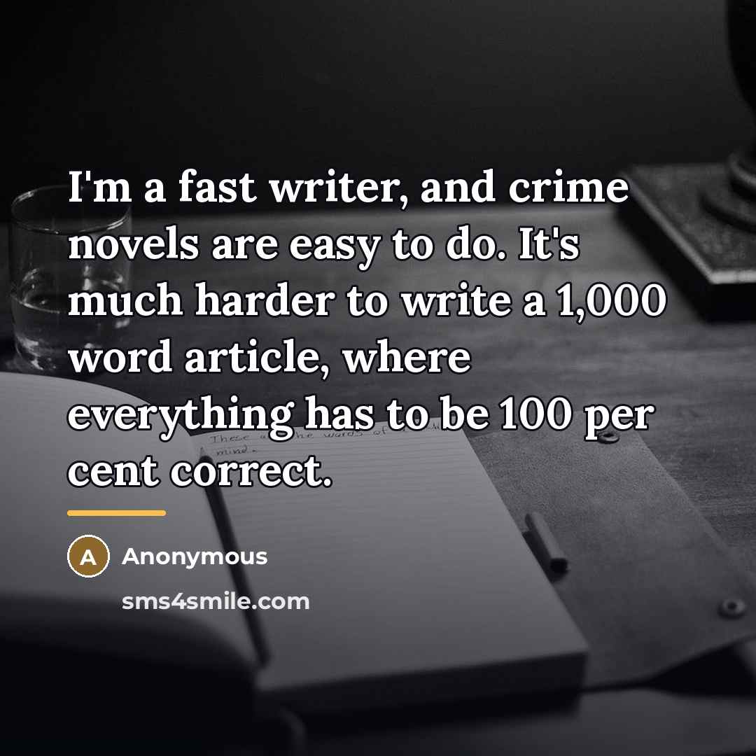“I'm a fast writer, and crime novels are easy to…” quote by Anonymous