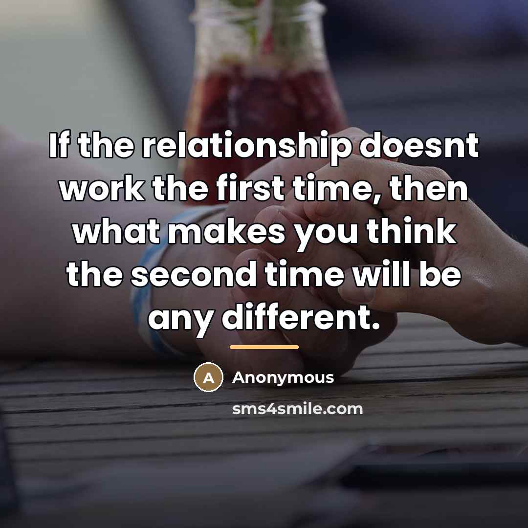 “If the relationship doesnt work the first time, then what…” quote by Anonymous