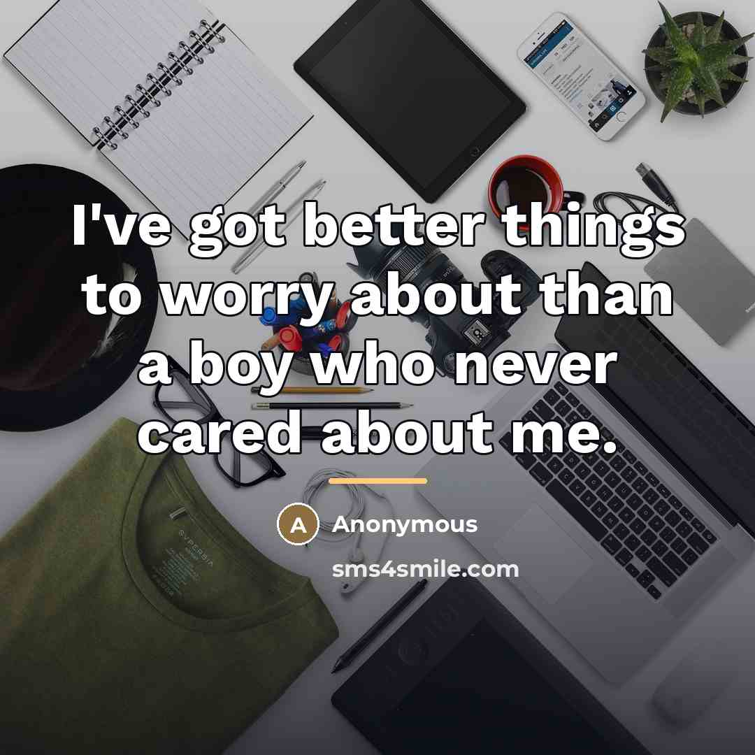 “I've got better things to worry about than a boy…” quote by Anonymous