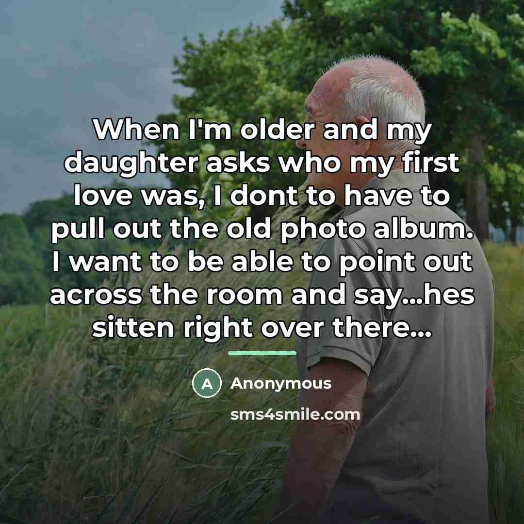 “When I'm older and my daughter asks who my first…” quote by Anonymous