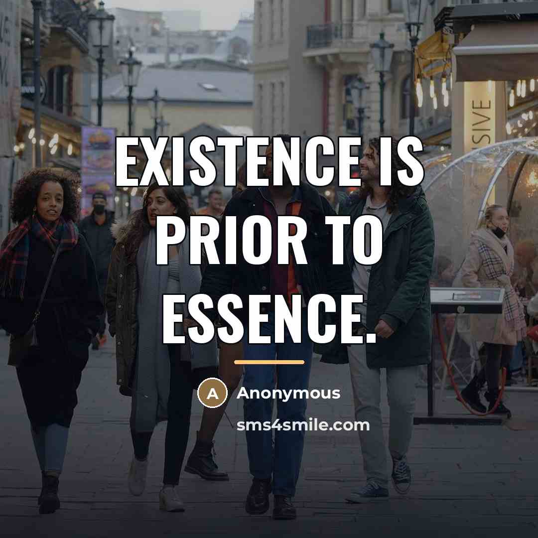 “Existence is prior to essence.…” quote by Anonymous