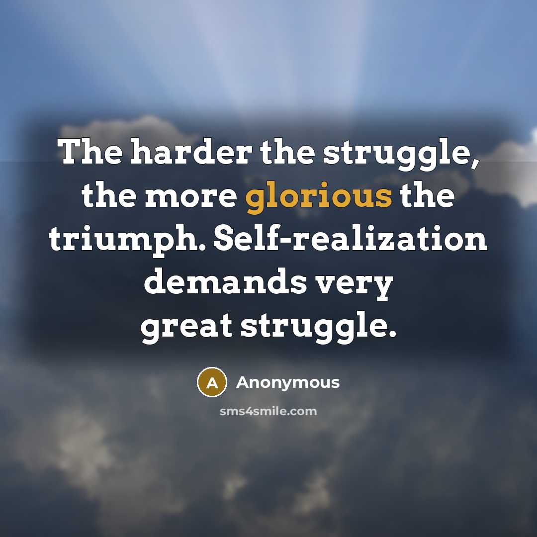 “The harder the struggle, the more glorious the triumph. Self-realization…” quote by Anonymous