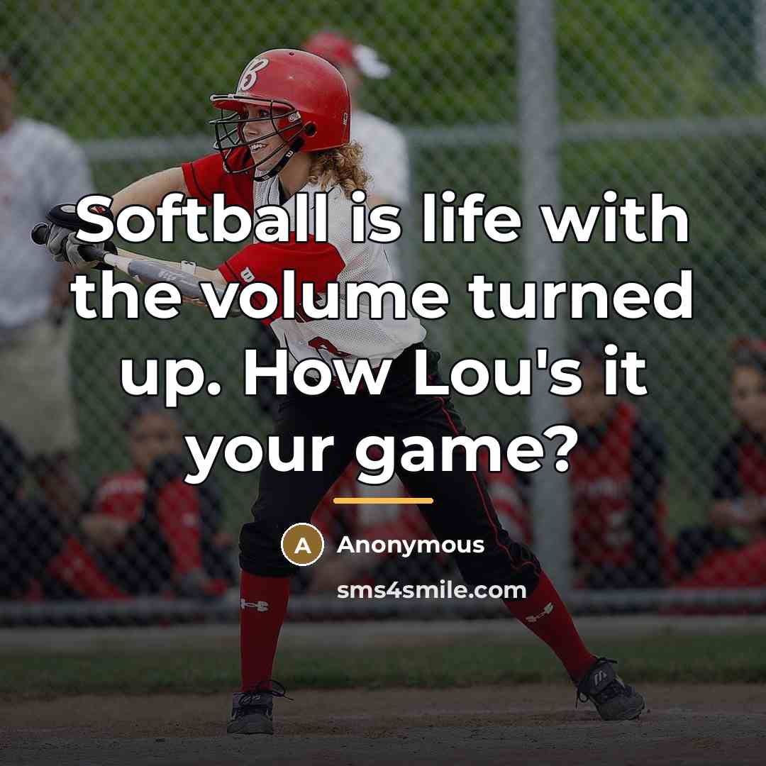 “Softball is life with the volume turned up. How Lou's…” quote by Anonymous