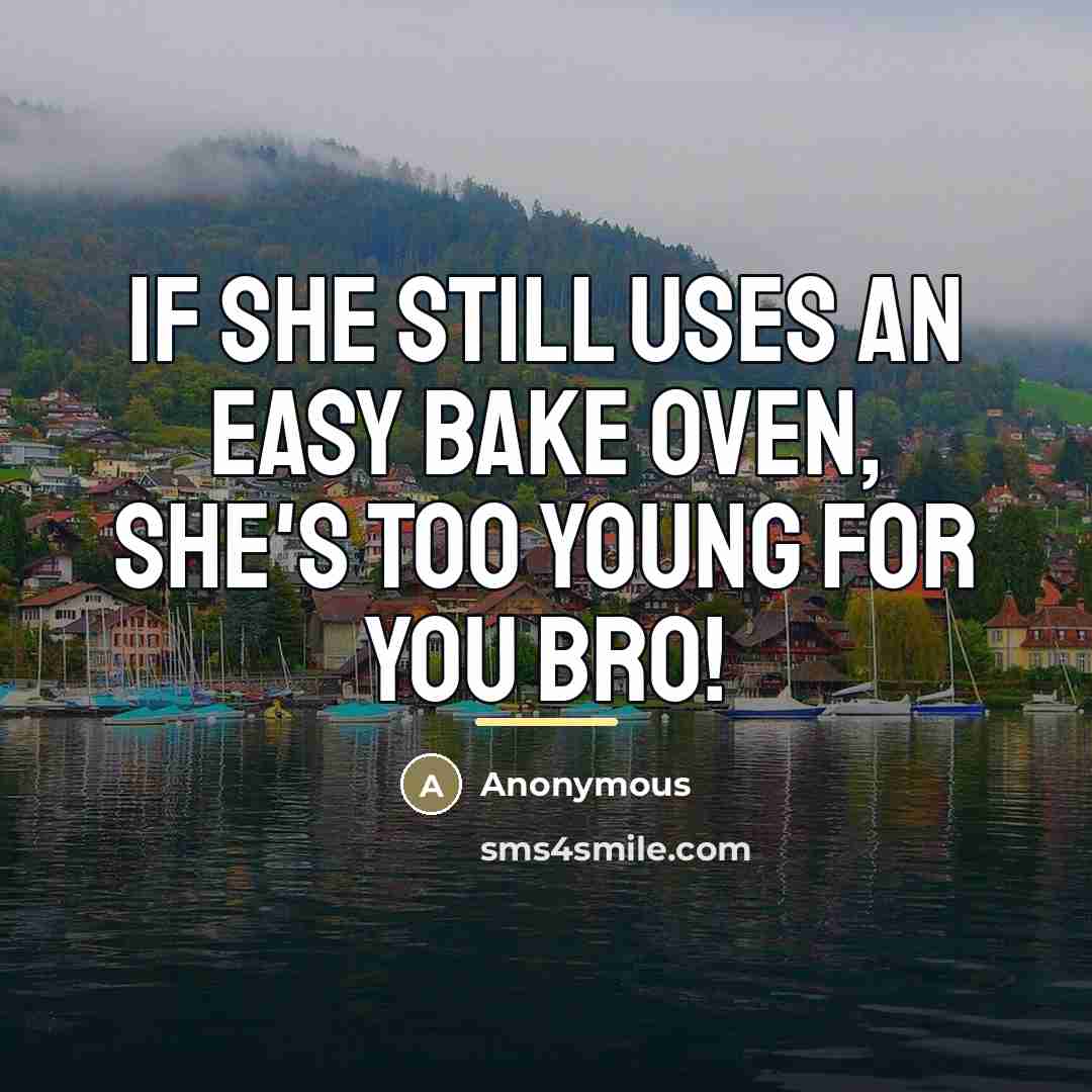 “If she still uses an Easy Bake Oven, she's too…” quote by Anonymous