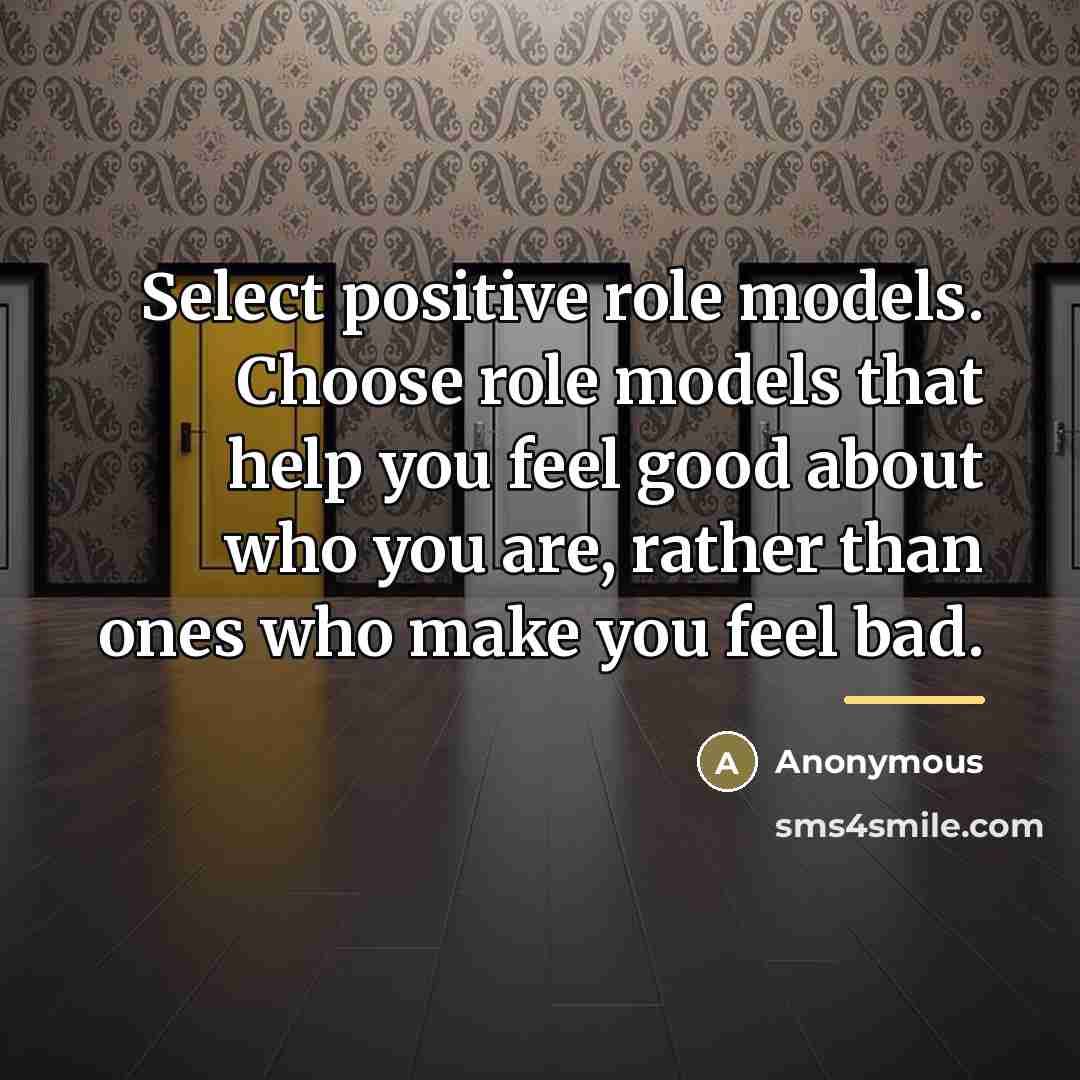 “Select positive role models. Choose role models that help you…” quote by Anonymous