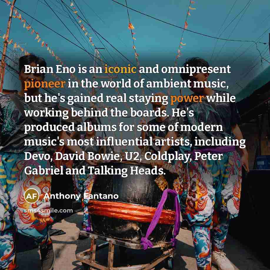 “Brian Eno is an iconic and omnipresent pioneer in the world of ambient music, but he's gained real staying power while working behind the boards. He's produced albums for some of modern music's most influential artists, including Devo, David Bowie, U2, Coldplay, Peter Gabriel and Talking Heads.” quote by Anthony Fantano