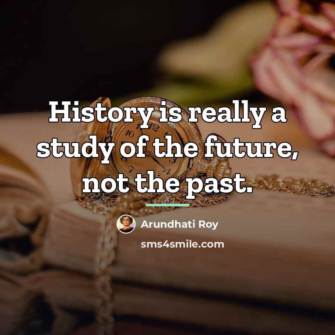 “History is really a study of the future, not the…” quote by Arundhati Roy
