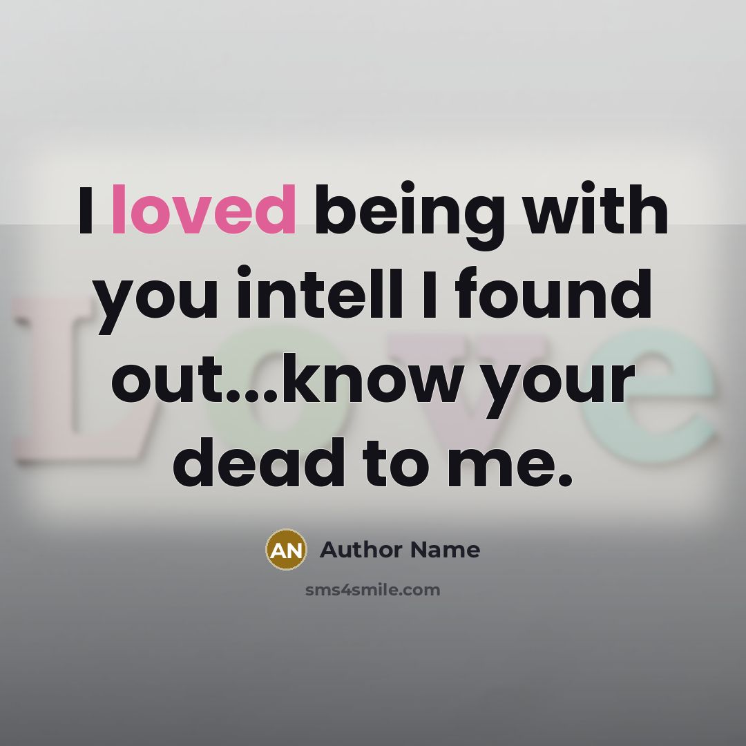 “I loved being with you intell I found out...know your…” quote by Author Name
