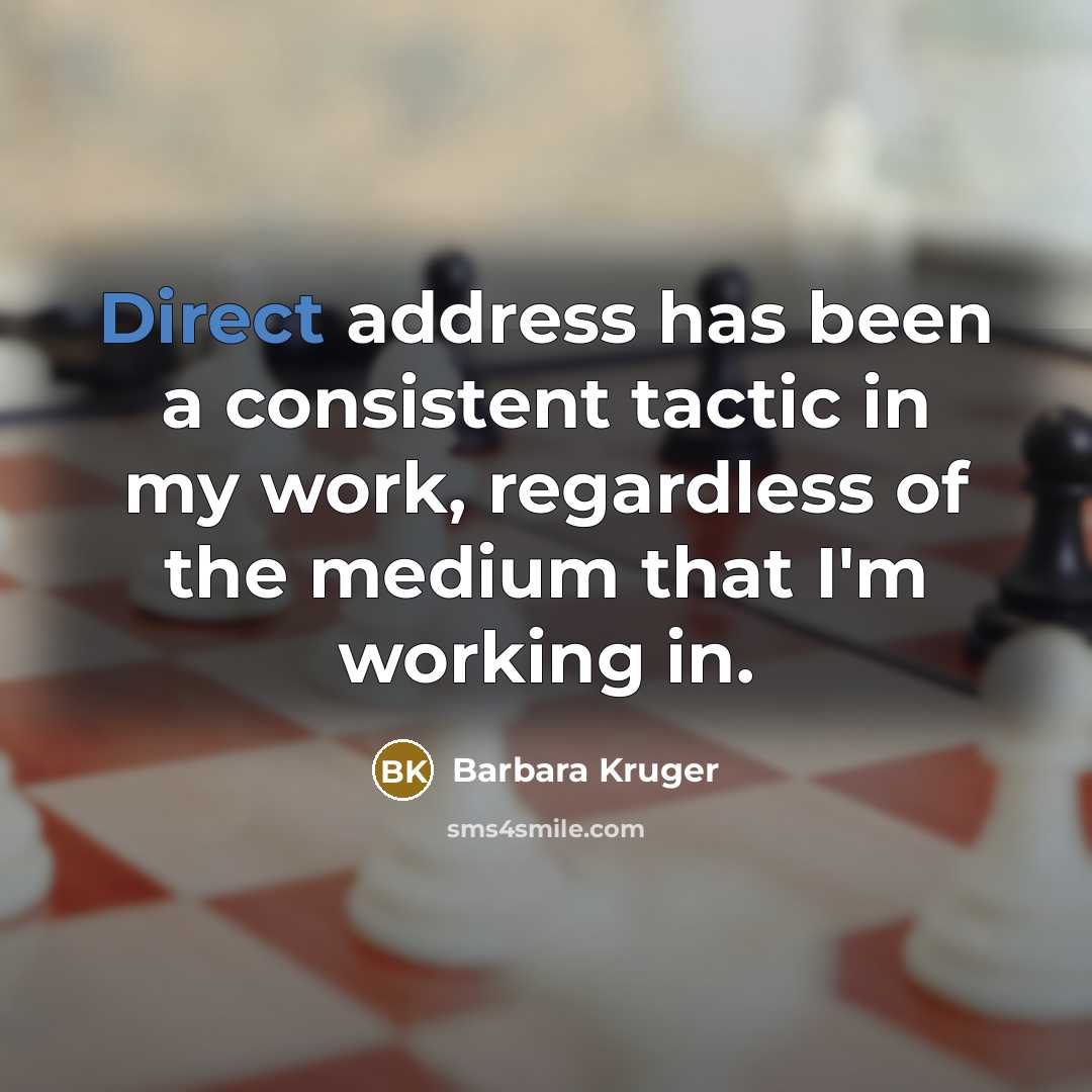 “Direct address has been a consistent tactic in my work,…” quote by Barbara Kruger