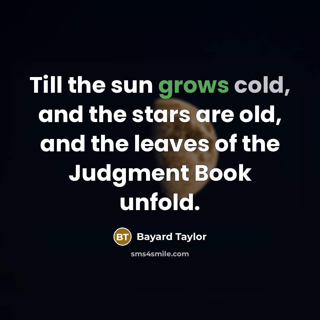 “Till the sun grows cold, and the stars are old,…” quote by Bayard Taylor
