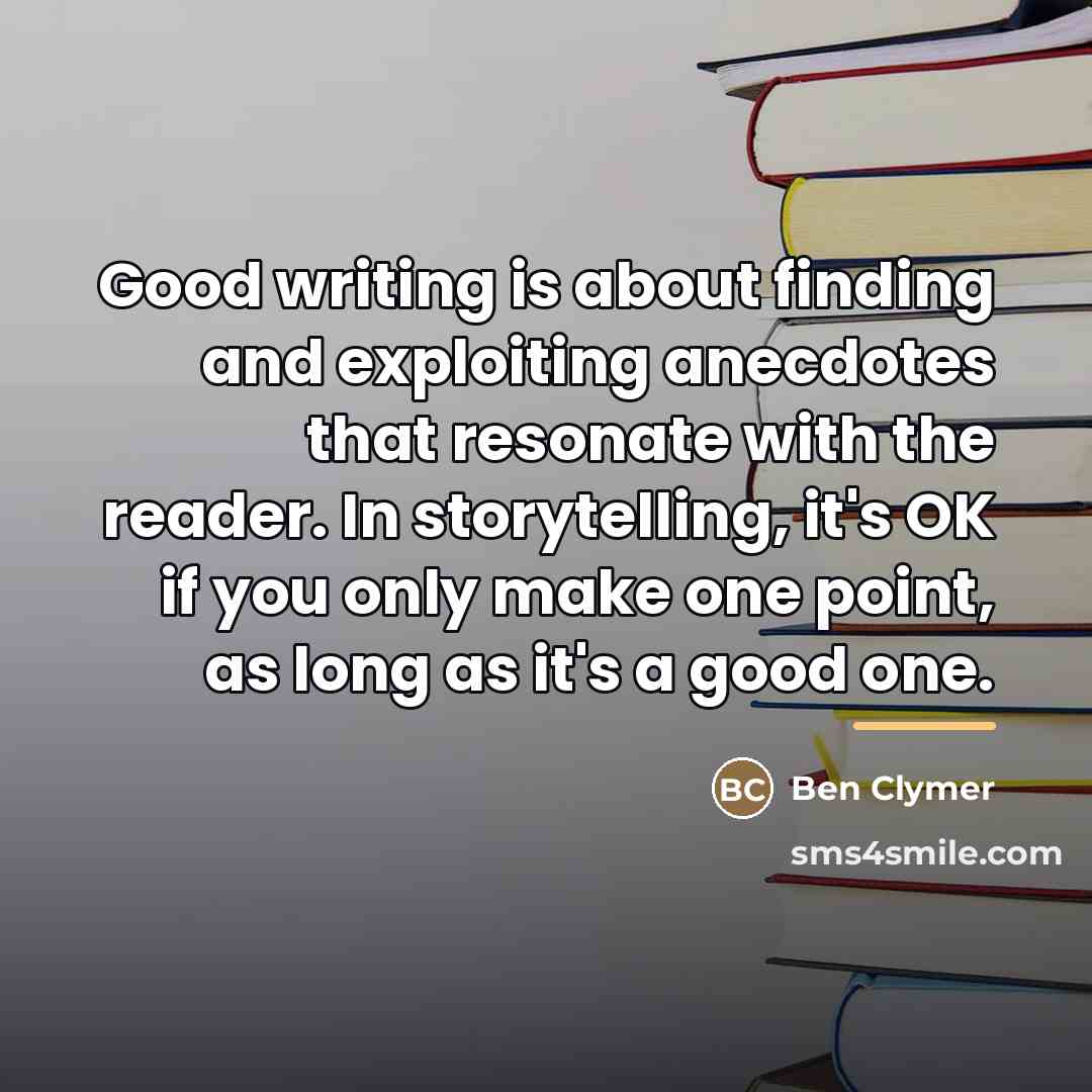 “Good writing is about finding and exploiting anecdotes that resonate…” quote by Ben Clymer