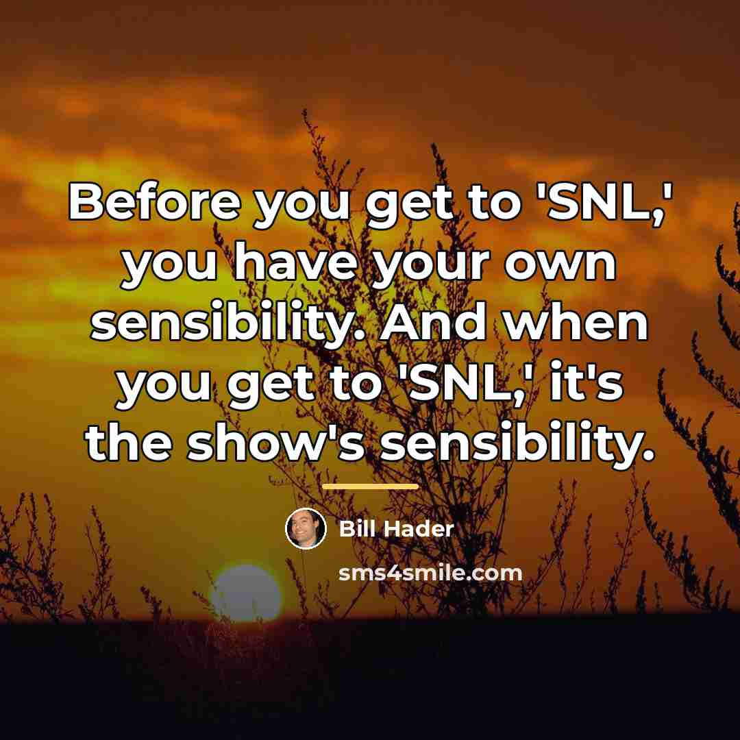 “Before you get to 'SNL,' you have your own sensibility.…” quote by Bill Hader