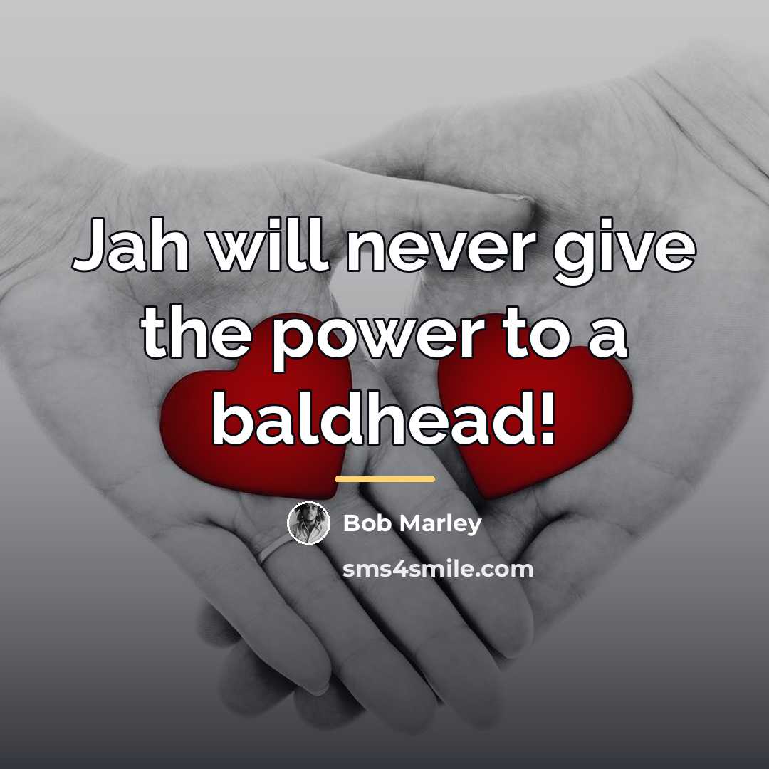 “Jah will never give the power to a baldhead!…” quote by Bob Marley