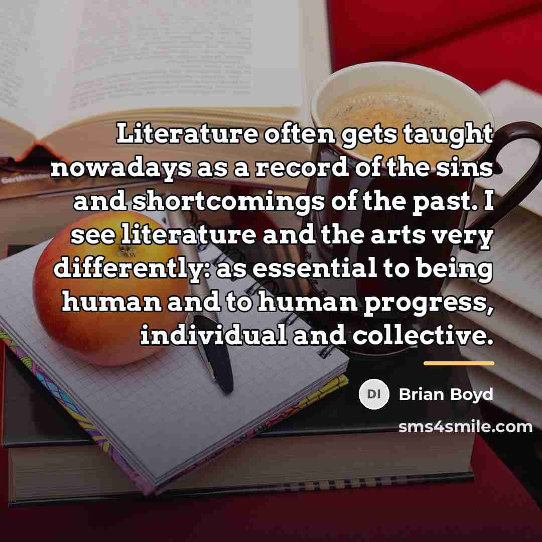 “Literature often gets taught nowadays as a record of the…” quote by Brian Boyd