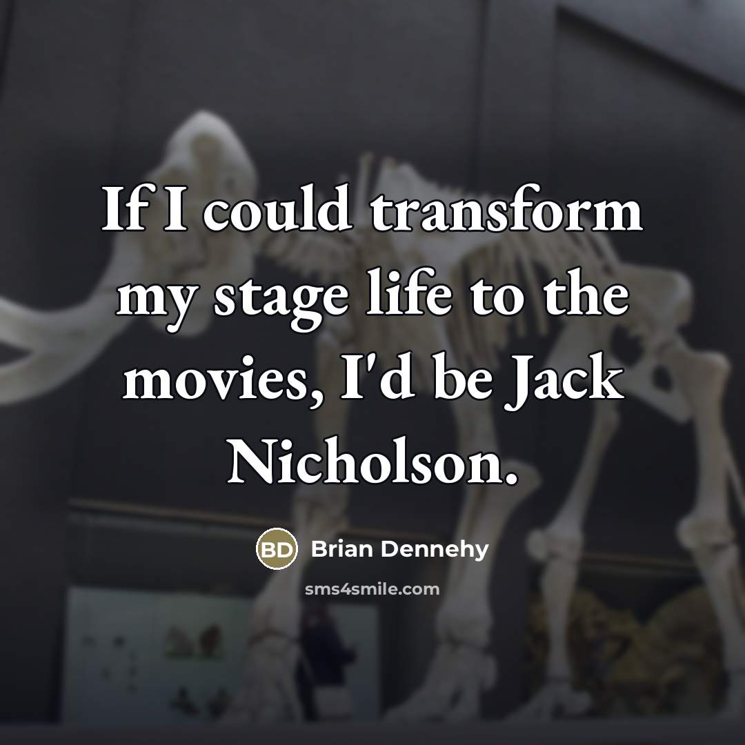 “If I could transform my stage life to the movies,…” quote by Brian Dennehy