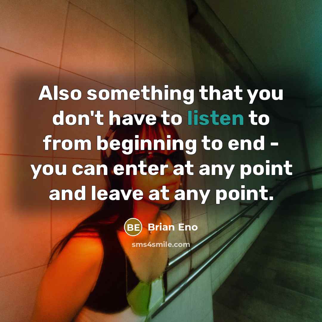 “Also something that you don't have to listen to from…” quote by Brian Eno