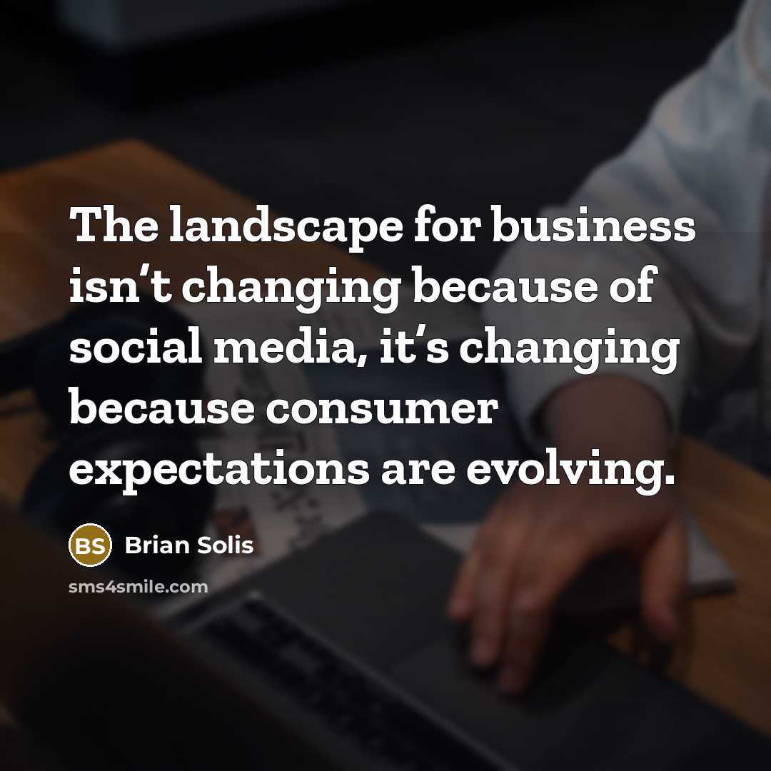 “The landscape for business isn’t changing because of social media,…” quote by Brian Solis
