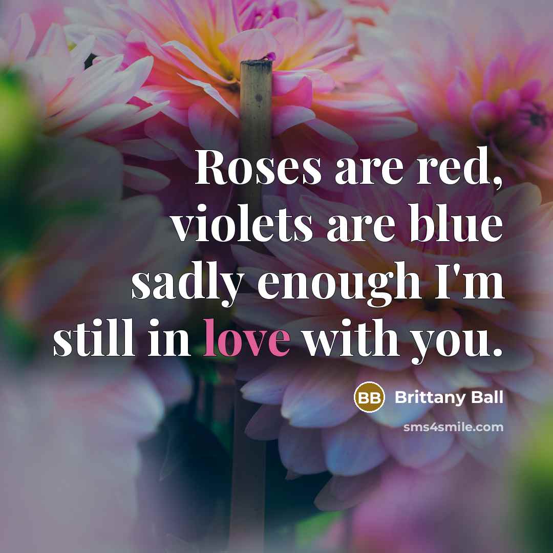 “Roses are red, violets are blue sadly enough I'm still…” quote by Brittany Ball