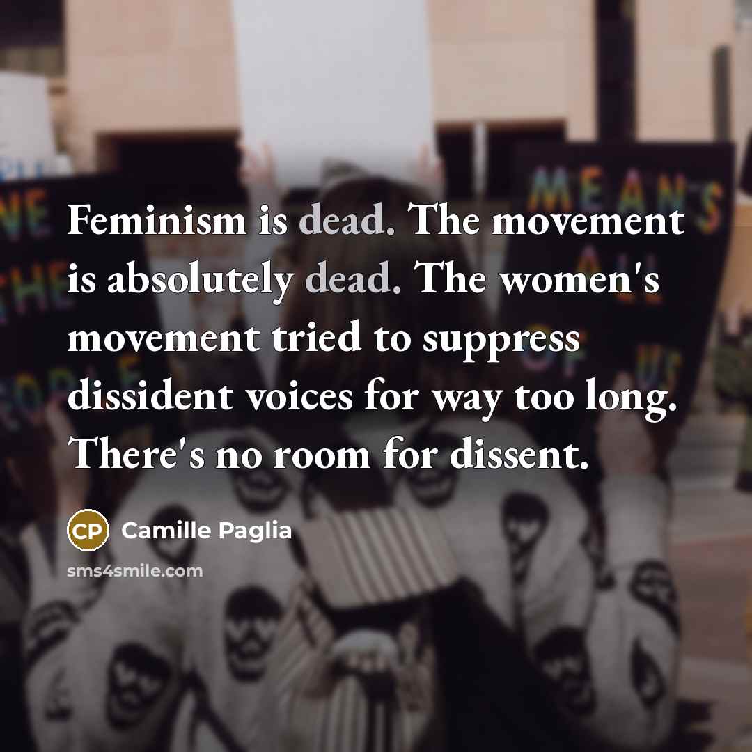 “Feminism is dead. The movement is absolutely dead. The women's…” quote by Camille Paglia